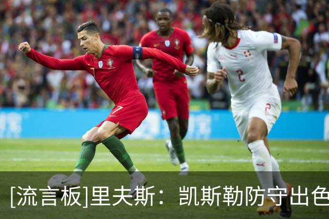 [流言板]里夫斯：凯斯勒防守出色，低位技术娴熟，是个聪明的球员